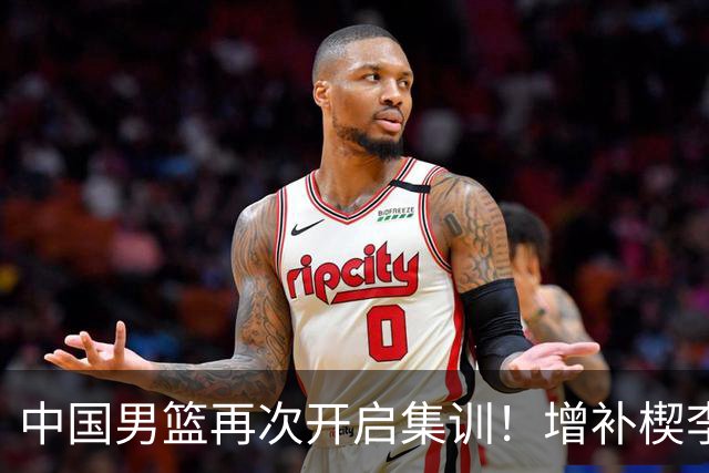 中国男篮再次开启集训！增补楔李永炜，时长近2个月，铁打的高诗岩！