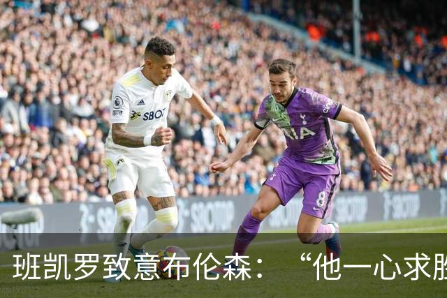 班凯罗致意布伦森：“他一心求胜，是联盟里的硬核领袖”