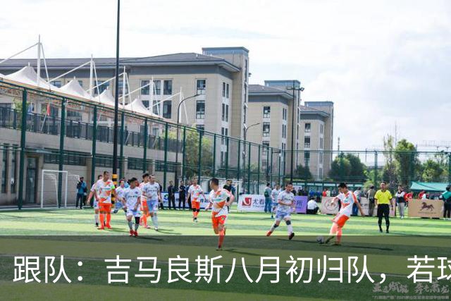跟队：吉马良斯八月初归队，若球员主动提离队纽卡才会谈出售