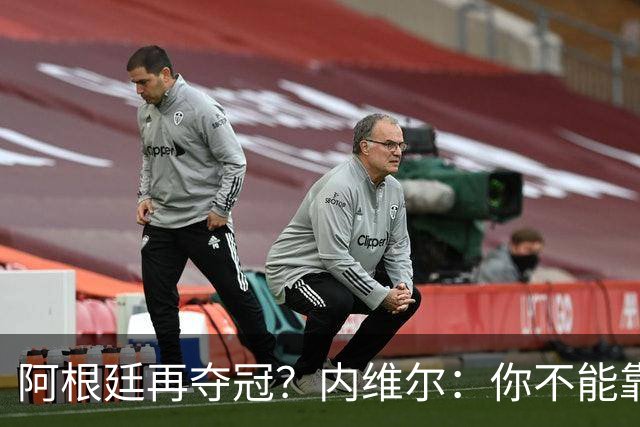 阿根廷再夺冠？内维尔：你不能靠运气夺冠！基恩：不，他们有梅西